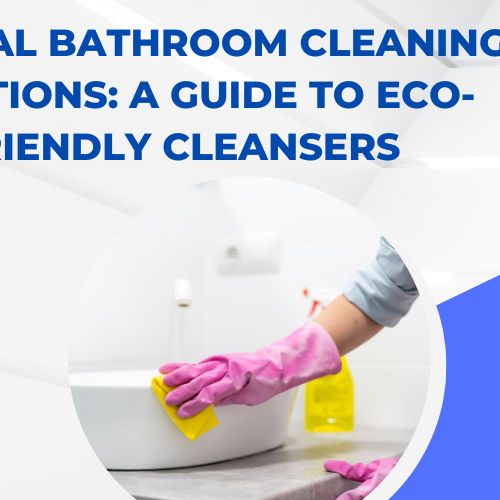 Natural Bathroom Cleaning Solutions: A Guide to Eco-Friendly Cleansers