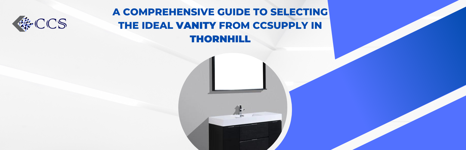 A Comprehensive Guide to Selecting the Ideal Vanity from CCSupply in Thornhill