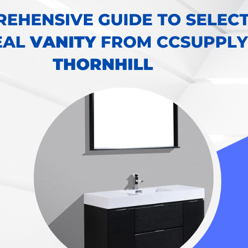 A Comprehensive Guide to Selecting the Ideal Vanity from CCSupply in Thornhill