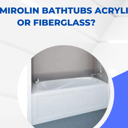 Are Mirolin Bathtubs Acrylic or Fiberglass?