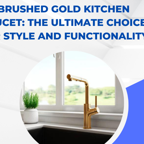 Brushed Gold Kitchen Faucet The Ultimate Choice for Style and Functionality