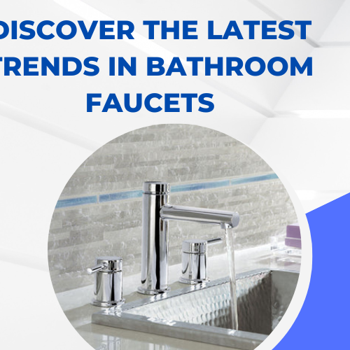 Discover the Latest Trends in Bathroom Faucets