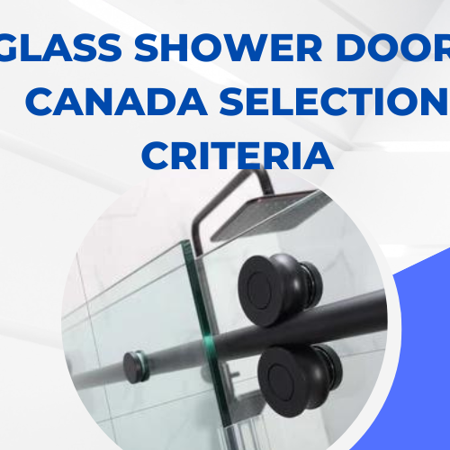 Glass shower doors Canada selection criteria