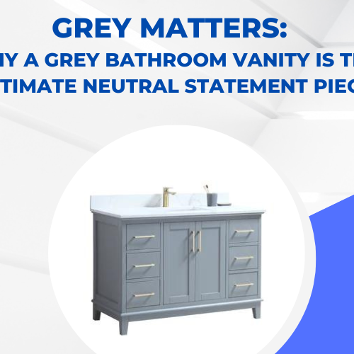 Grey Matters Why a Grey Bathroom Vanity is the Ultimate Neutral Statement Piece