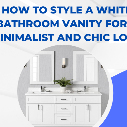 How to Style a White Bathroom Vanity for a Minimalist and Chic Look