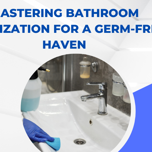 Mastering Bathroom Sanitization for a Germ-Free Haven