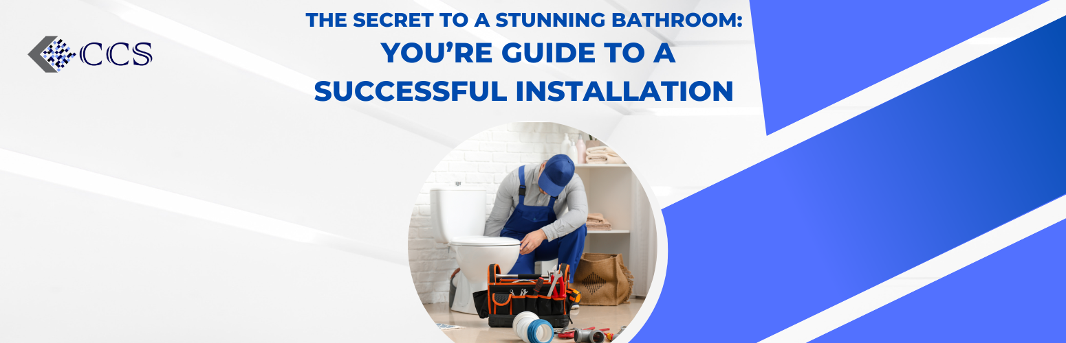 The Secret to a Stunning Bathroom: You’re Guide to a Successful Installation