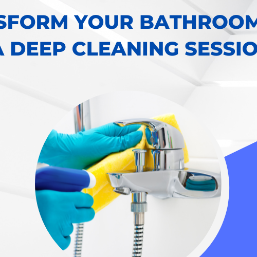 Transform Your Bathroom with a Deep Cleaning Session