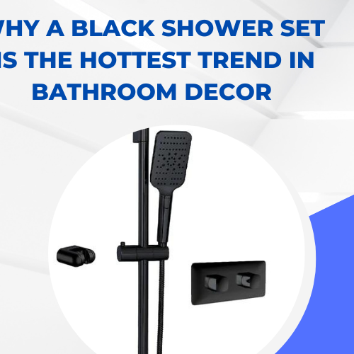 Why a Black Shower Set is the Hottest Trend in Bathroom Decor