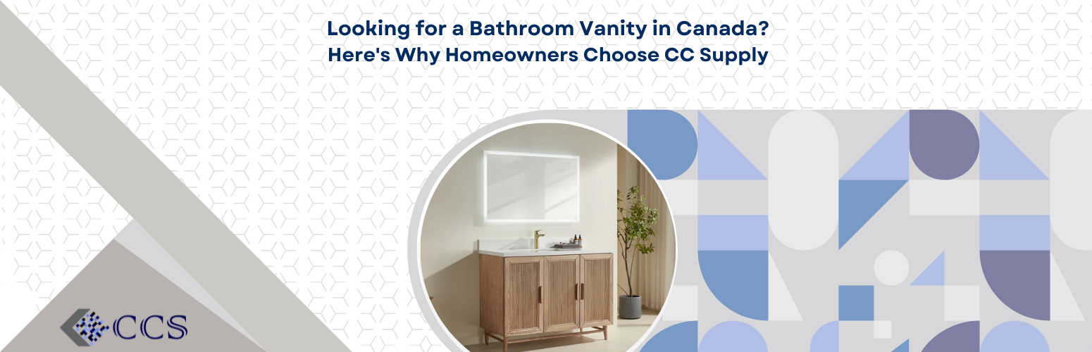 Looking for a Bathroom Vanity in Canada? Here's Why Homeowners Choose CC Supply