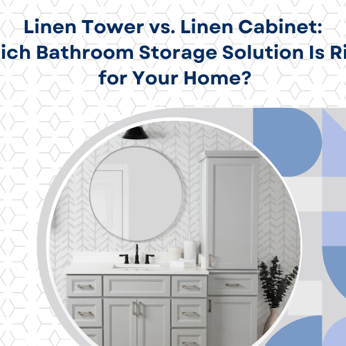 Linen Tower vs. Linen Cabinet: Which Bathroom Storage Solution Is Right for Your Home?