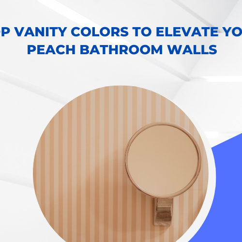 Top Vanity Colors to Elevate Your Peach Bathroom Walls