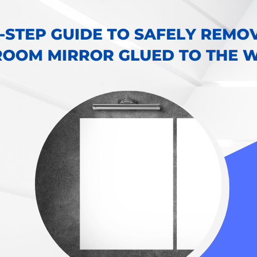 Step-by-Step Guide to Safely Removing a Bathroom Mirror Glued to the Wall