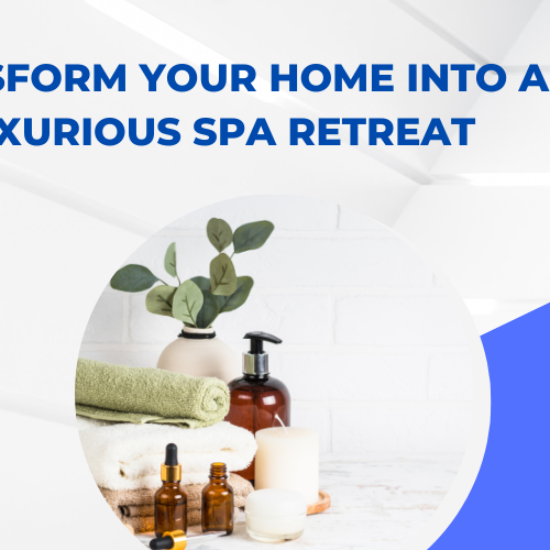 Transform Your Home into a Luxurious Spa Retreat