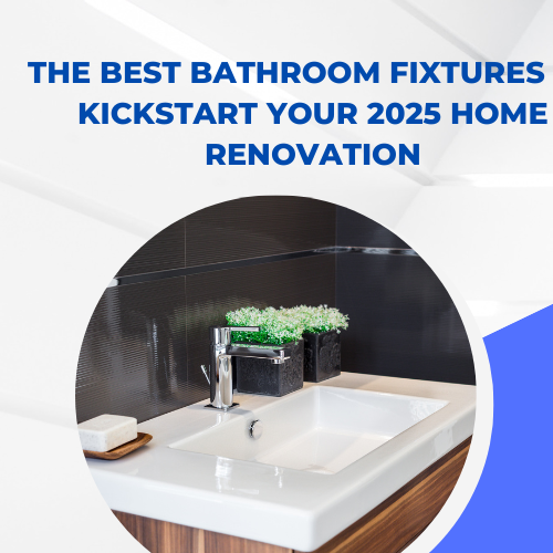 The Best Bathroom Fixtures to Kickstart Your 2025 Home Renovation