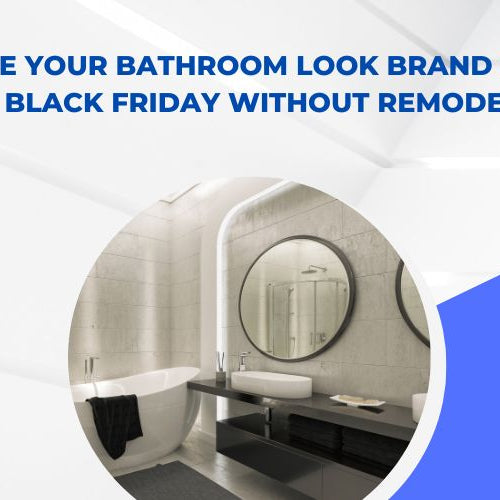 Make Your Bathroom Look Brand New This Black Friday Without Remodeling