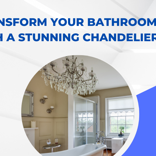 Transform Your Bathroom with a Stunning Chandelier