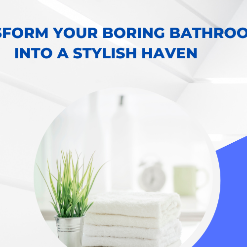 Transform Your Boring Bathroom into a Stylish Haven