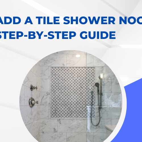 How to Add a Tile Shower Nook: A Step-by-Step Guide