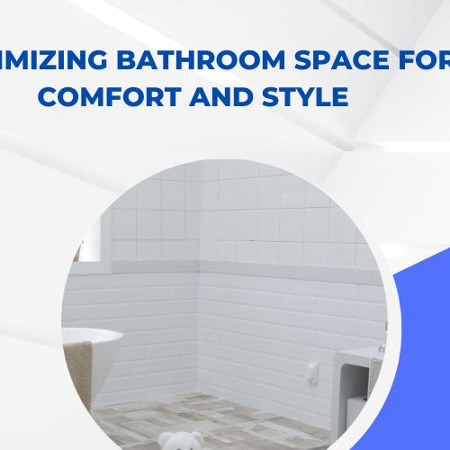 Maximizing Bathroom Space for Comfort and Style