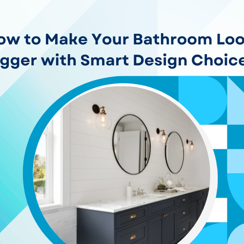 How to Make Your Bathroom Look Bigger with Smart Design Choices