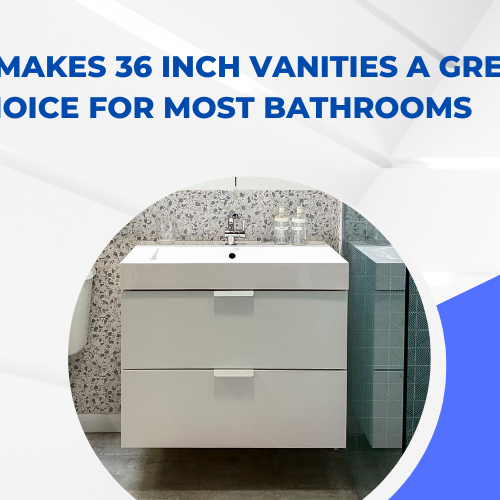 What Makes 36 Inch Vanities a Great Choice for Most Bathrooms