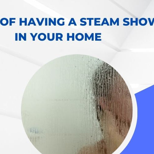 Benefits of Having a Steam Shower in Your Home