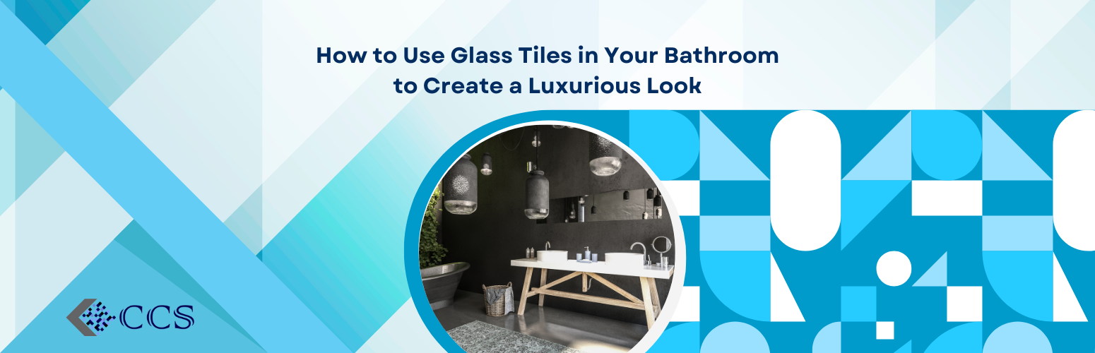 How to Use Glass Tiles in Your Bathroom to Create a Luxurious Look