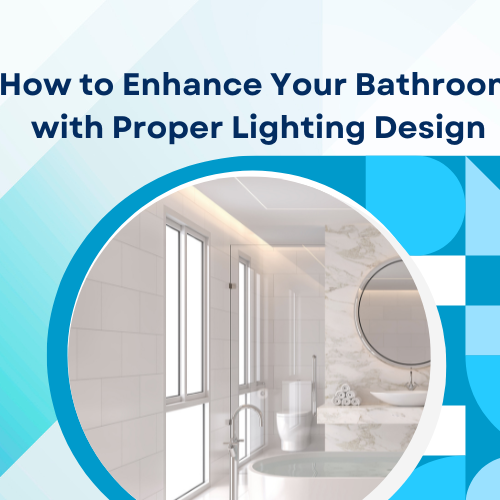How to Enhance Your Bathroom with Proper Lighting Design