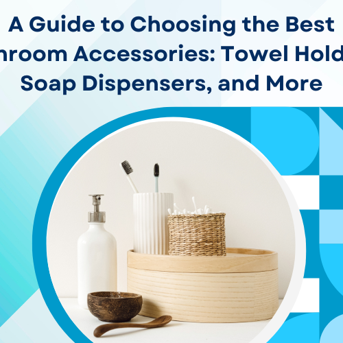 A Guide to Choosing the Best Bathroom Accessories