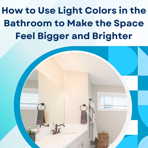 How to Use Light Colors in the Bathroom to Make the Space Feel Bigger and Brighter