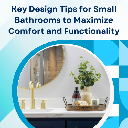 Key Design Tips for Small Bathrooms to Maximize Comfort and Functionality