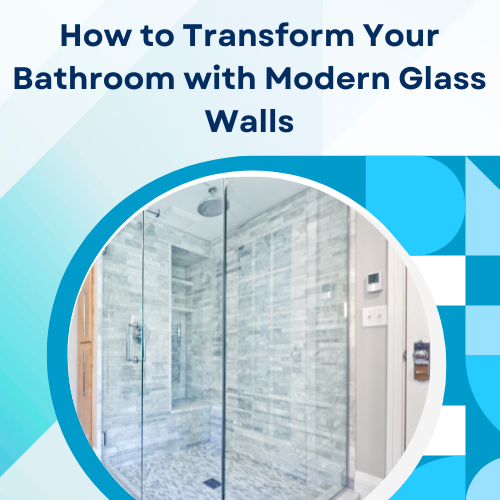 How to Transform Your Bathroom with Modern Glass Walls