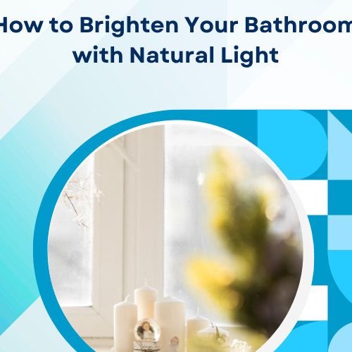How to Brighten Your Bathroom with Natural Light