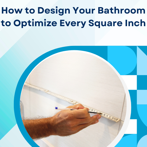 How to Design Your Bathroom to Optimize Every Square Inch