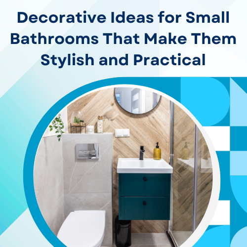 Decorative Ideas for Small Bathrooms That Make Them Stylish and Practical