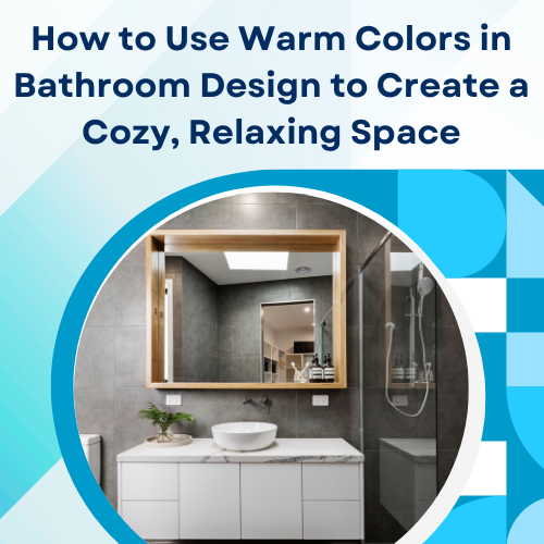 How to Use Warm Colors in Bathroom Design to Create a Cozy, Relaxing Space