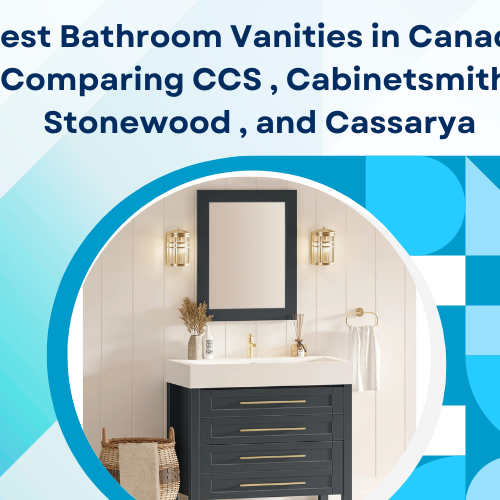 Best Bathroom Vanities in Canada:  Comparing CCS , Cabinetsmith , Stonewood , and Cassarya