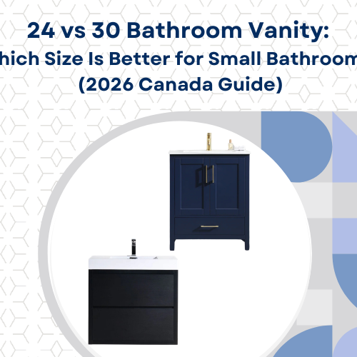 24 vs 30 Bathroom Vanity: Which Size Is Better for Small Bathrooms? (2026 Canada Guide)