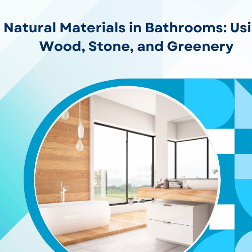 Natural Materials in Bathrooms: Using Wood, Stone, and Greenery